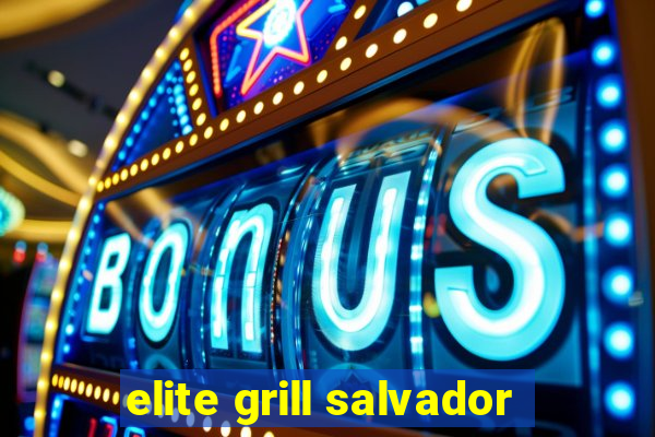 elite grill salvador